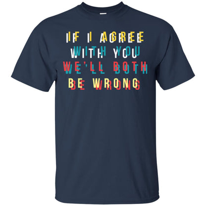 If I Agree With You We'll Both Be Wrong T-shirt Navy