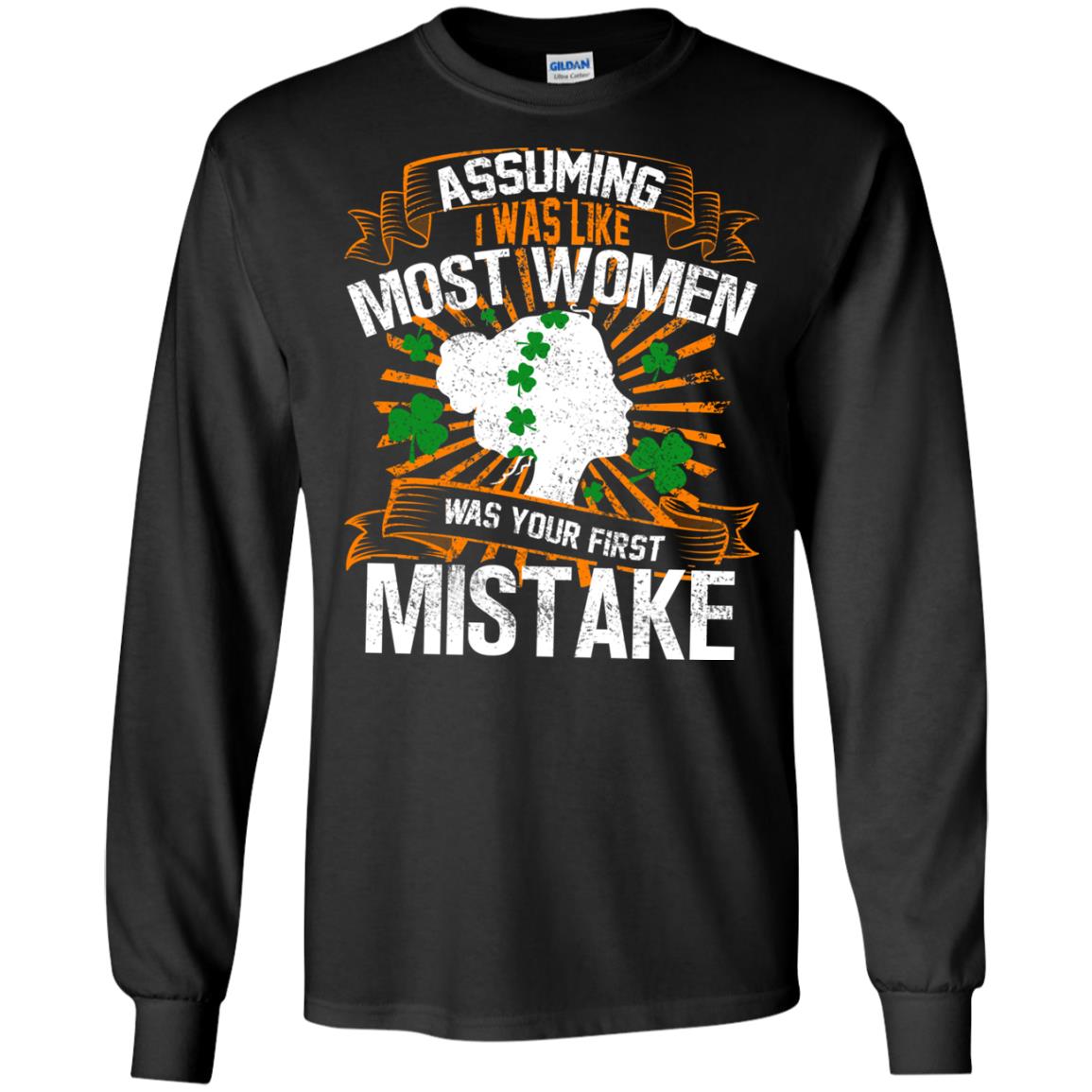 Assuming I Was Like Most Women Was Your First Mistake Saint Patrick_s DayG240 Gildan LS Ultra Cotton T-Shirt