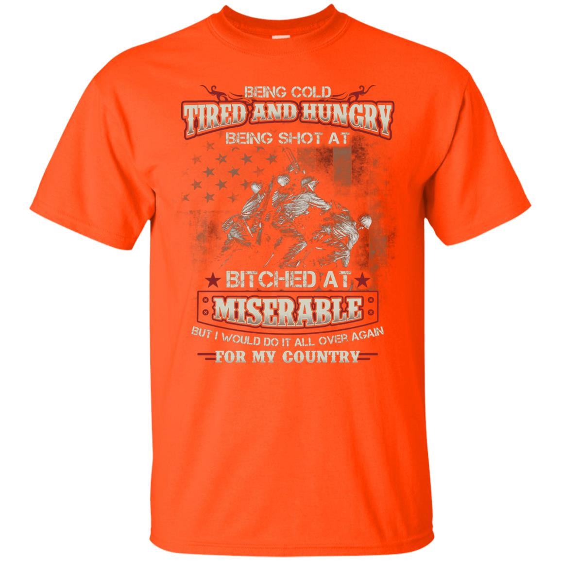 Being Cold Tired And Hungry Being Shot At I Would Do It All Again For My Country Orange