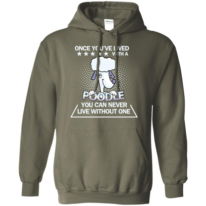 Once You've Lived With A Poodle You Can Never Live Without One Shirt Military Green