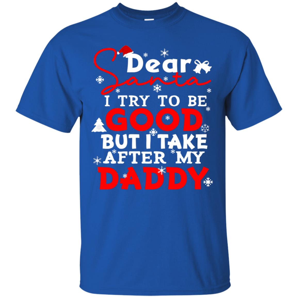 Dear Santa I Try To Be Good But I Take After My Daddy Ugly Christmas Family Matching Shirt Royal