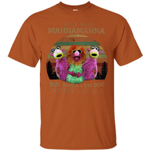 I Dont Always Mahnamahna But When I Do Doo Doot Doo Do Doo ShirtG200 Gildan Ultra Cotton T-Shirt