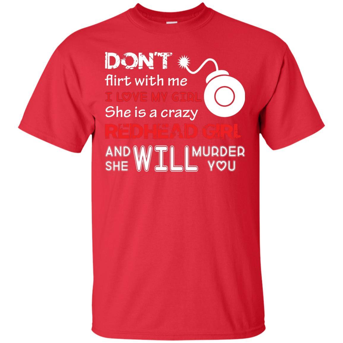 Redhead Girl T-shirt Don't Flirt With Me I Love My Girl She Is A Crazy Redhead Girl Red