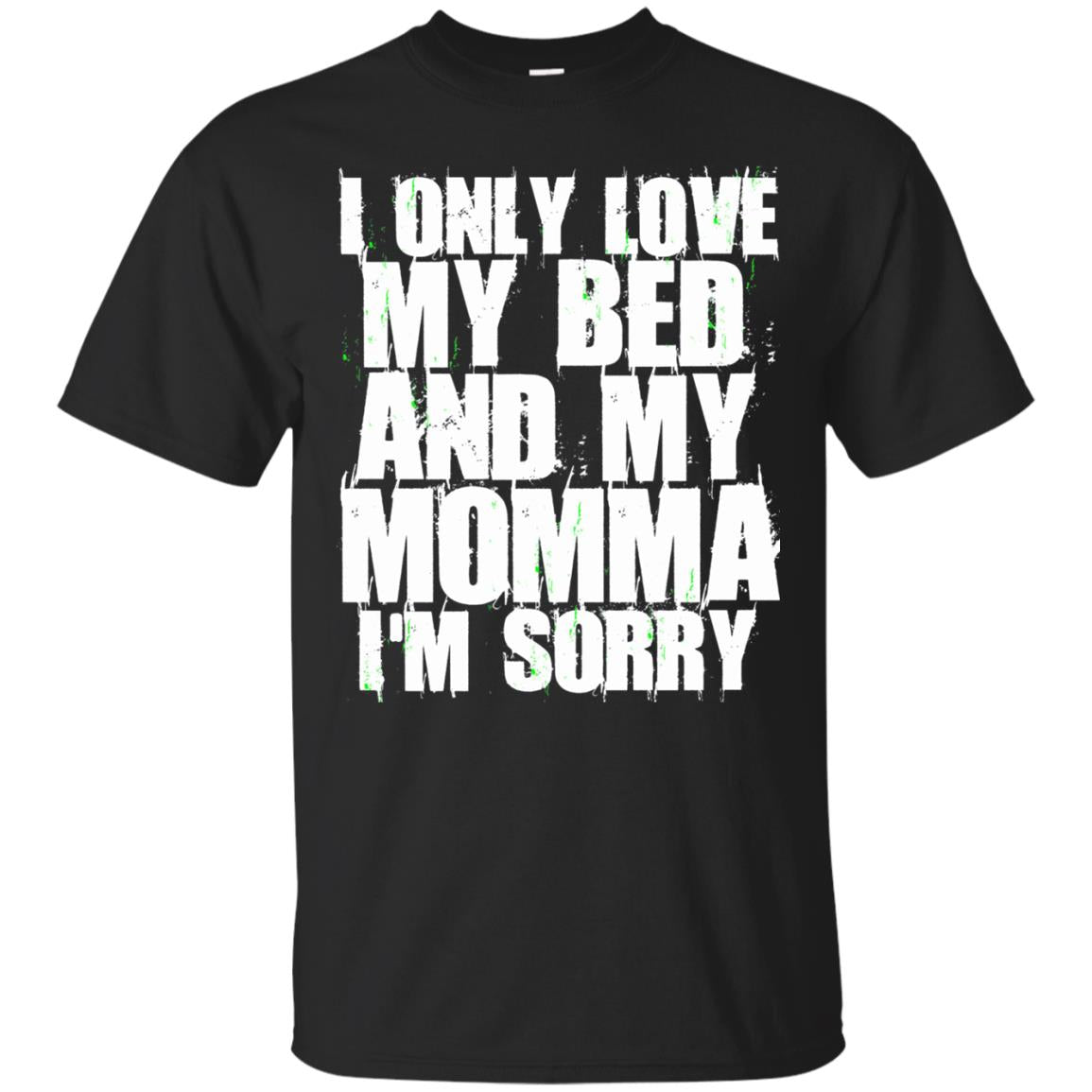 I Only Love My Bed My Momma Im Sorry Shirt Black