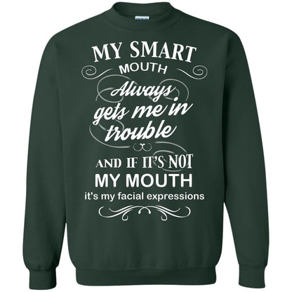 My Smart Mouth Always Gets Me In Trouble And If Its Not My Mouth Its My Facial Expressions Forest Green