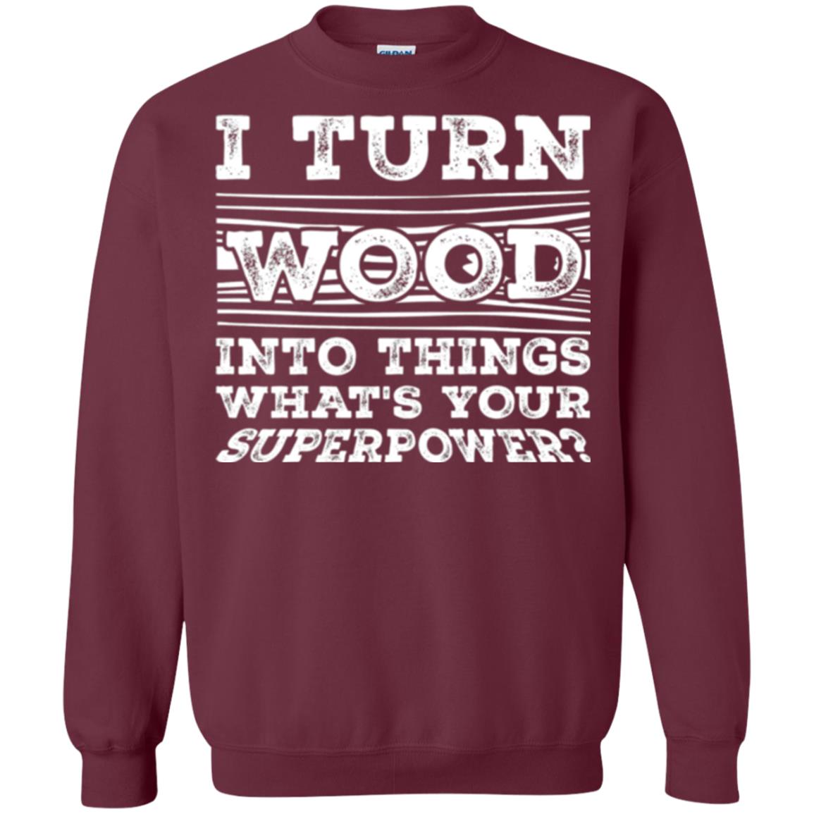 Woodworker T-shirt I Turn Wood Into Things What_s Your Superpower Maroon