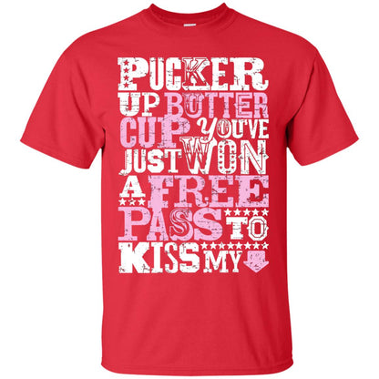Pucker Up Butter Cup You Are Just Won A Free Pass To Kiss My Red
