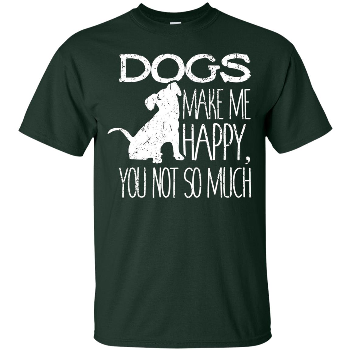 Dogs Make Me Happy You Not So Much Puppy Lover T-shirt Forest