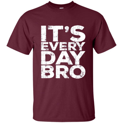 It_s Everyday Bro T-shirt Maroon