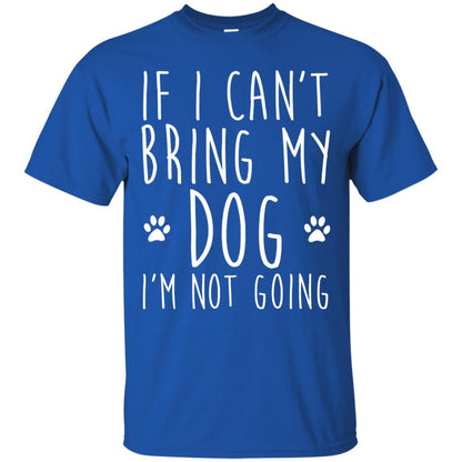 If I Can_t Bring My Dog I_m Not Going Gift T-shirt For Dog Lover Royal