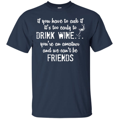 If You Have To Ask If It_s Too Early Yo Drink Wine Shirt Navy