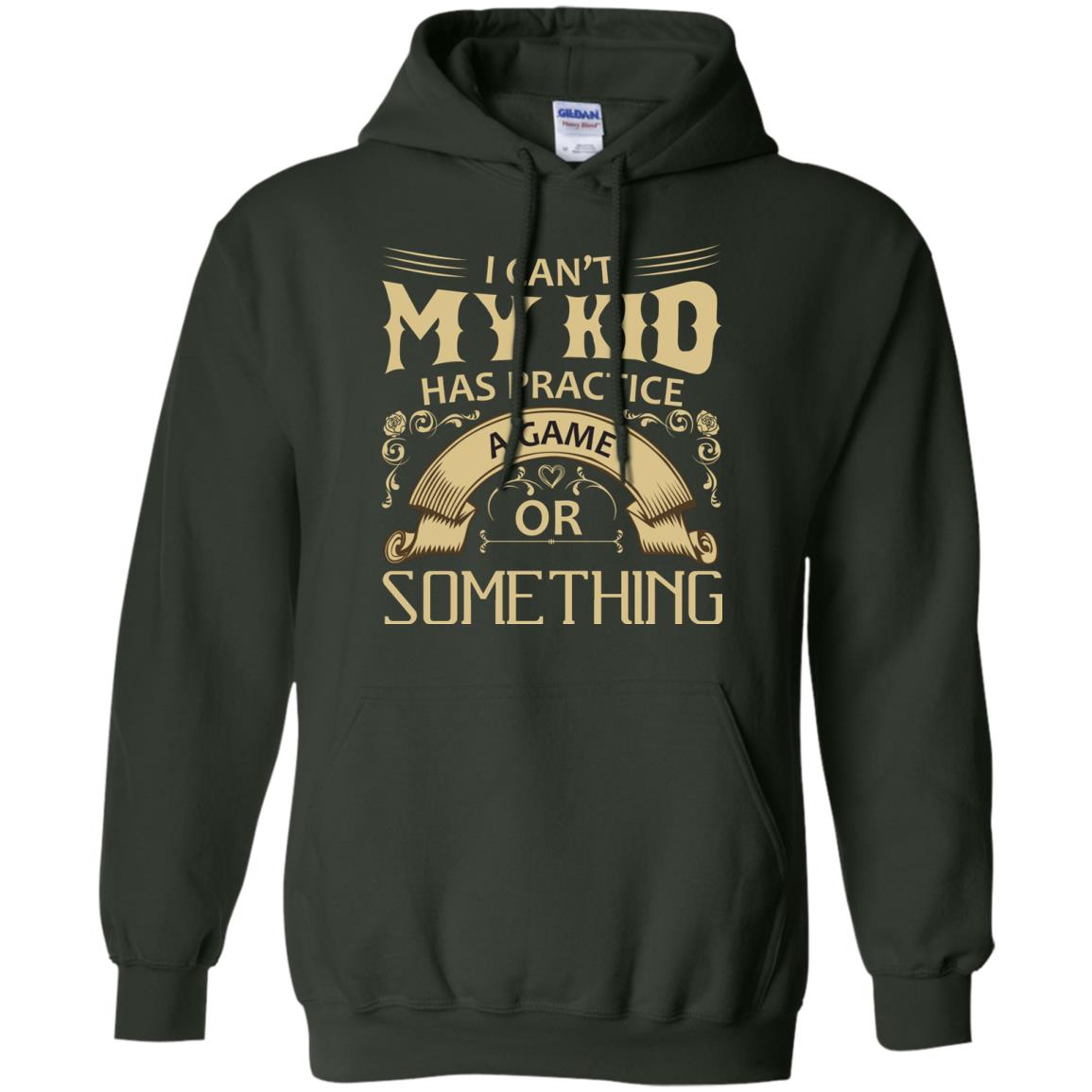 I Can_t My Kid Has Practice A Game Or Something My Kid Shirt For Parents Forest Green