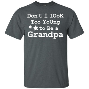 Don't I Look Too Young To Be A Grandpa ShirtG200 Gildan Ultra Cotton T-Shirt