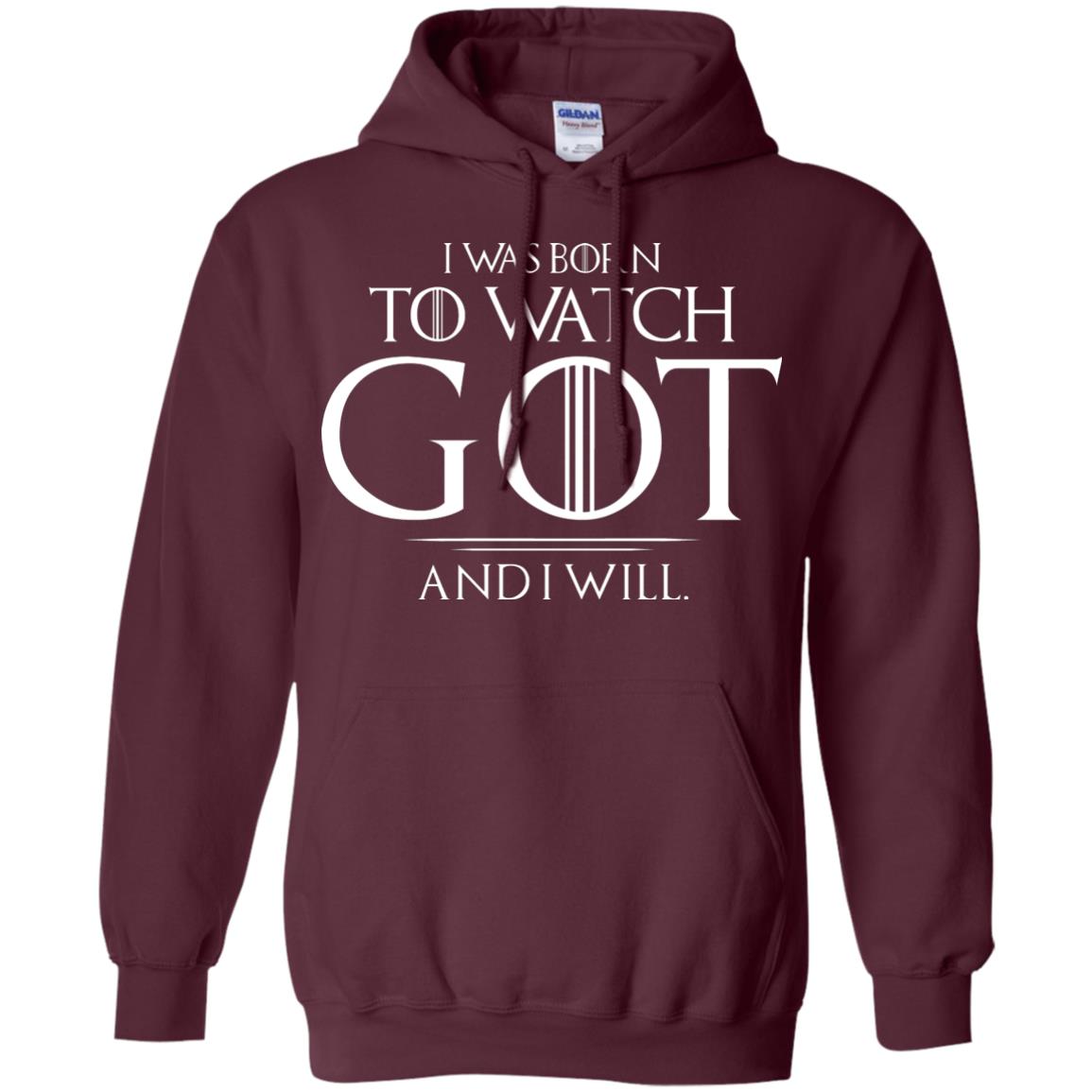 I Was Born To Watch Got And I Will Game Of Thrones Fan T-shirt Maroon