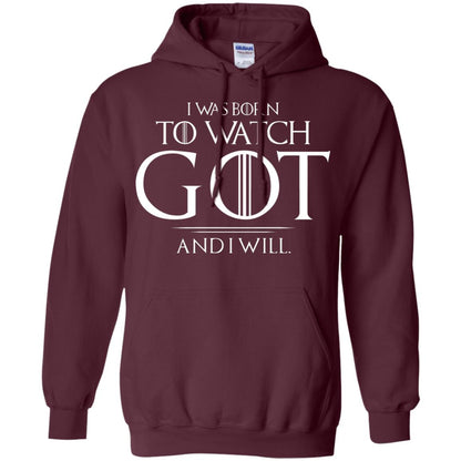 I Was Born To Watch Got And I Will Game Of Thrones Fan T-shirt Maroon