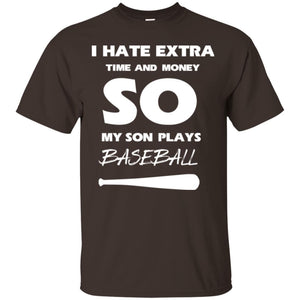 Baseball T-shirt I Hate Extra Time And Money So My Son Plays Baseball