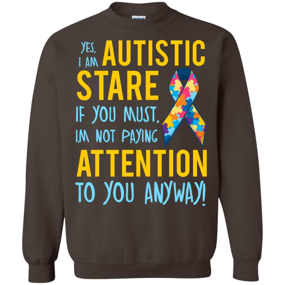 Autistic T-shirt Yes, I Am Autistic Stare If You Must, I'm Not Paying Attention To You Anyway Dark Chocolate