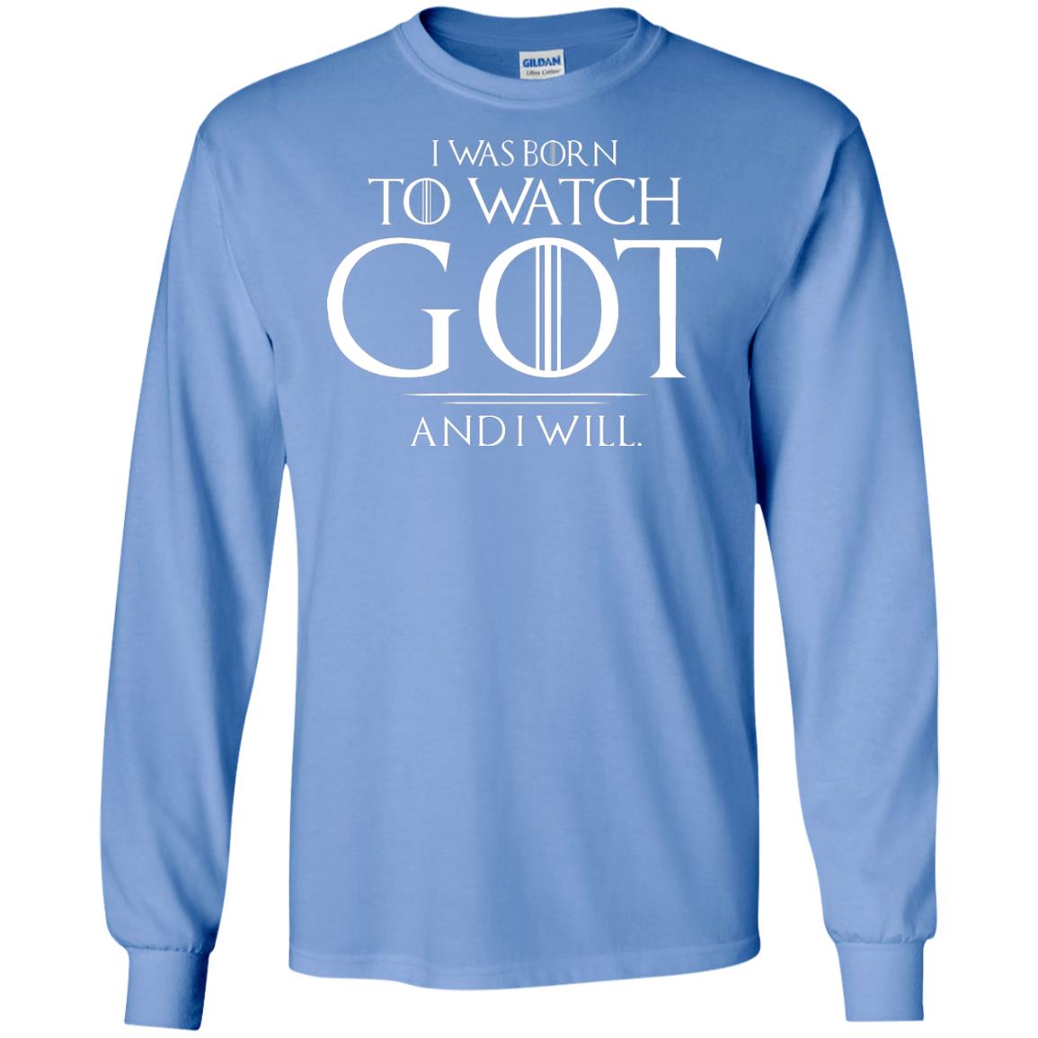 I Was Born To Watch Got And I Will Game Of Thrones Fan T-shirt Carolina Blue