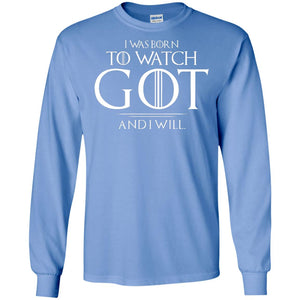 I Was Born To Watch Got And I Will Game Of Thrones Fan T-shirtG240 Gildan LS Ultra Cotton T-Shirt