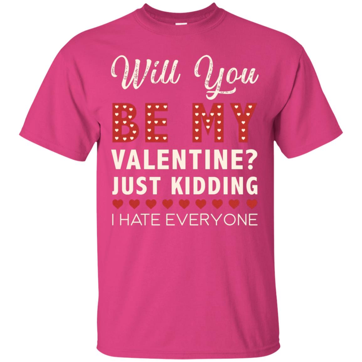 Will You Be My Valentine Just Kidding I Hate Everyone Shirt Heliconia