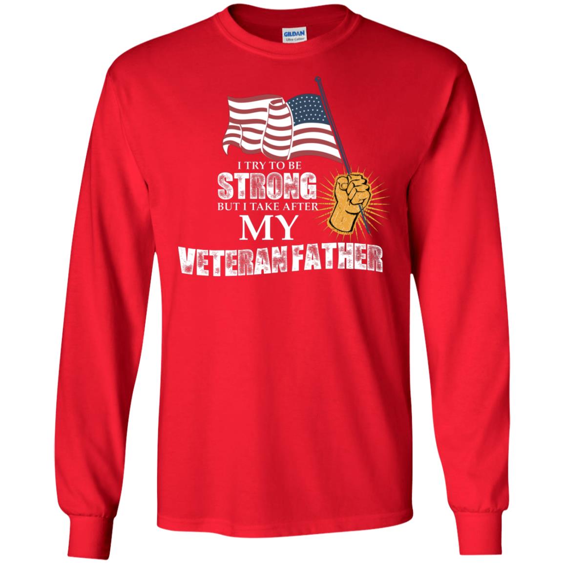 I Try To Be Strong But I Take After My Veteran Father Gift Shirt For Son Or Daughter Red