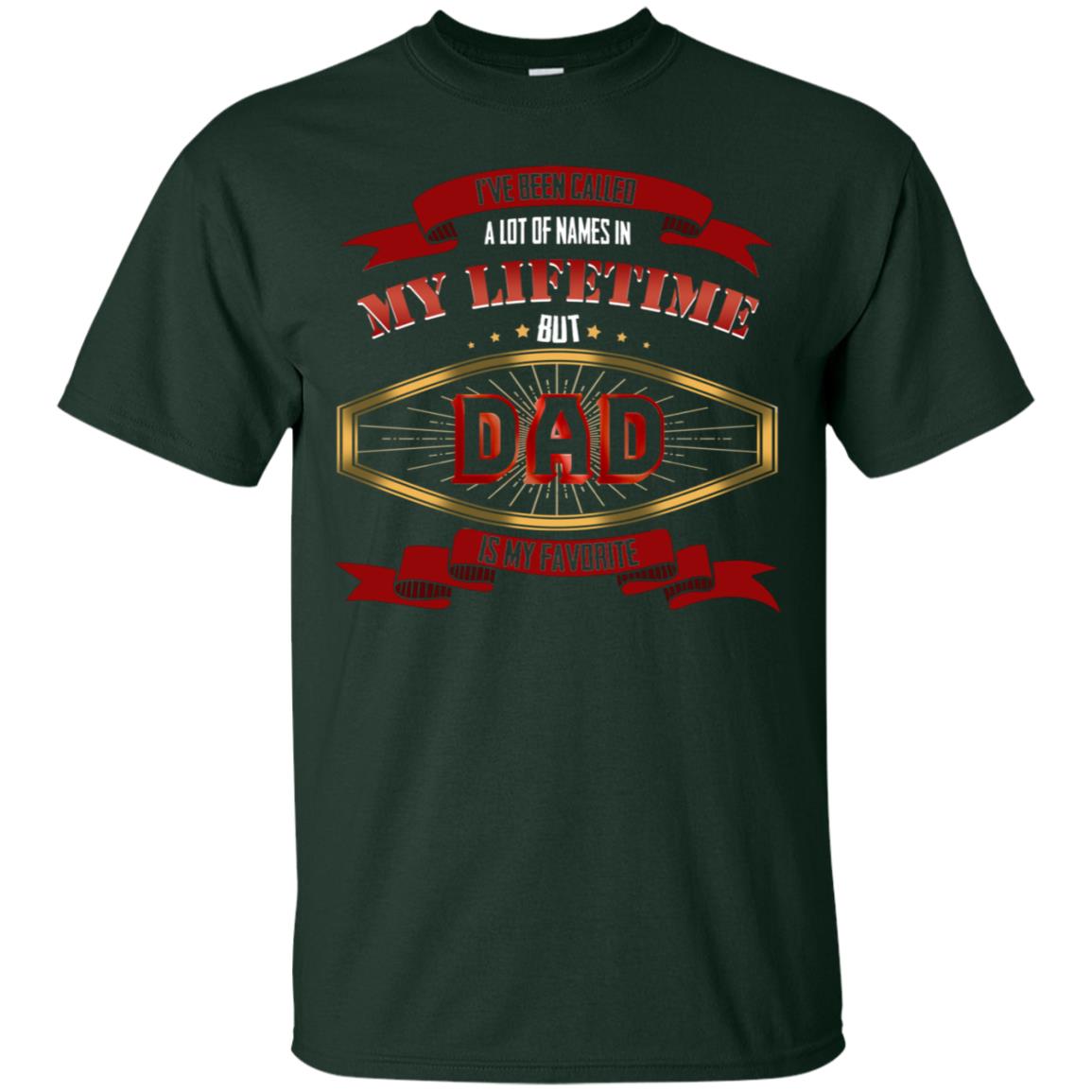 I've Been Called A Lot Of Names In My Lifetime But Dad Is My Favorite Daddy Gift Shirt Forest