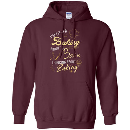 I'm Either Baking About To Bake Thinking About Baking Baker Gift Shirt Maroon