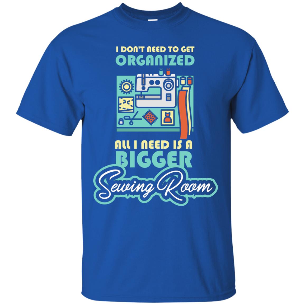 All I Need Is A Bigger Sewing Room Sewing Lover T-shirt Royal