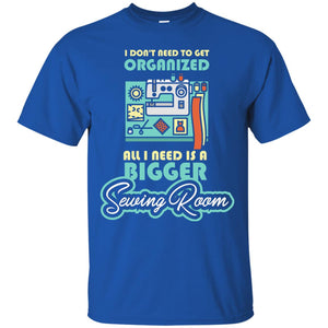 All I Need Is A Bigger Sewing Room Sewing Lover T-shirt