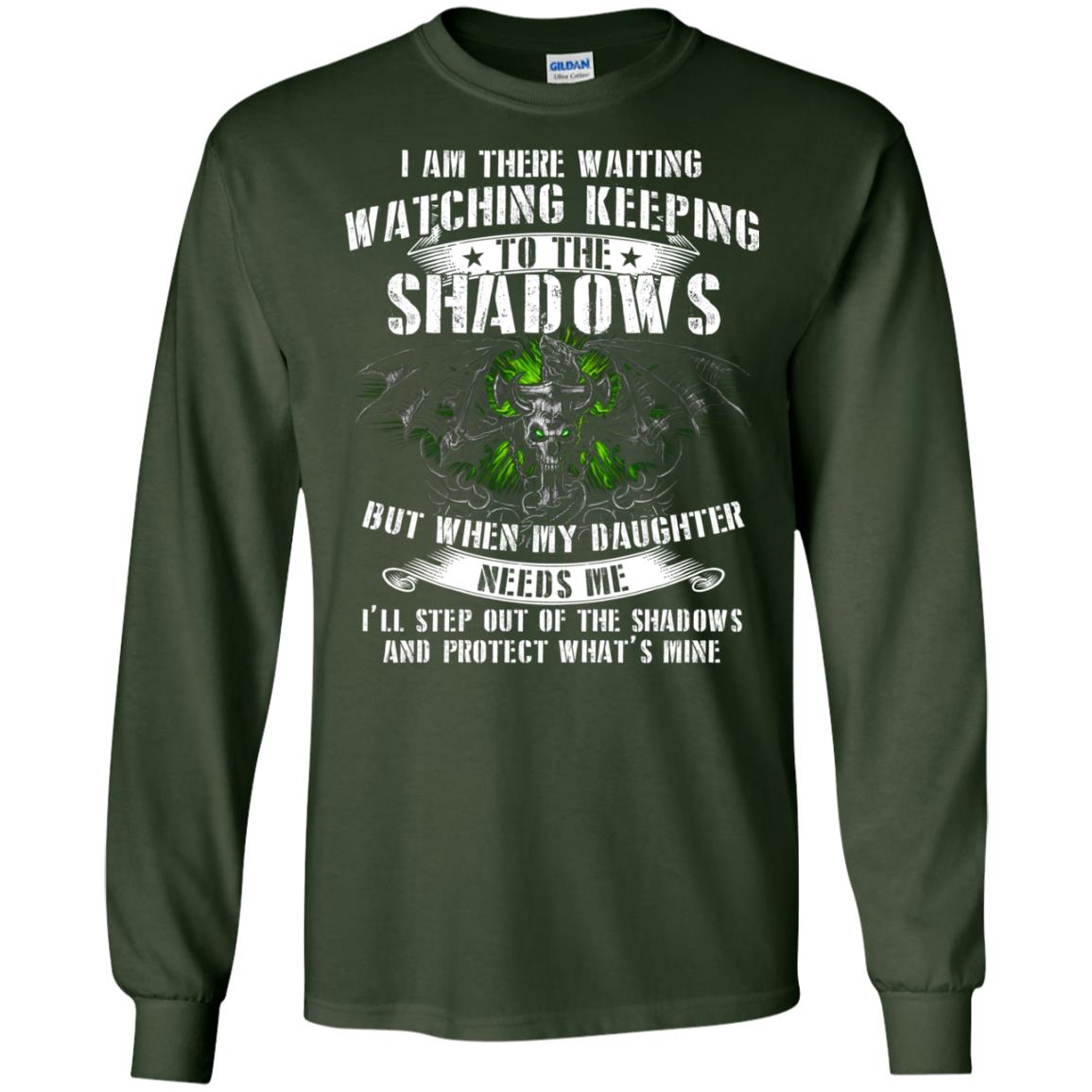 I Am There Waiting Watching Keeping To The Shawdows But When My Daughter Need Me I'll Step Out Of The Shadows And Protect What's Mine Forest Green