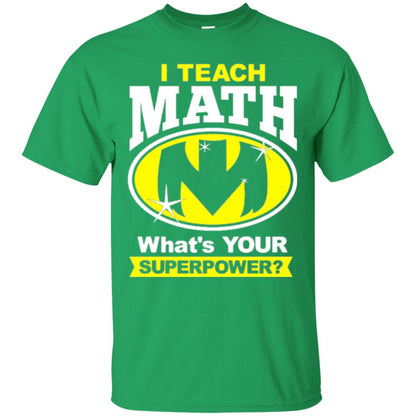 Teacher T-shirt I Teach Math What_s Your Superpower Irish Green