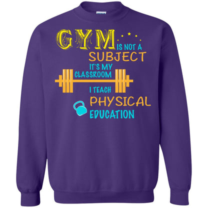 Gym Is Not A Subject It's My Classroom Teach Physical Edcucation Shirt Purple