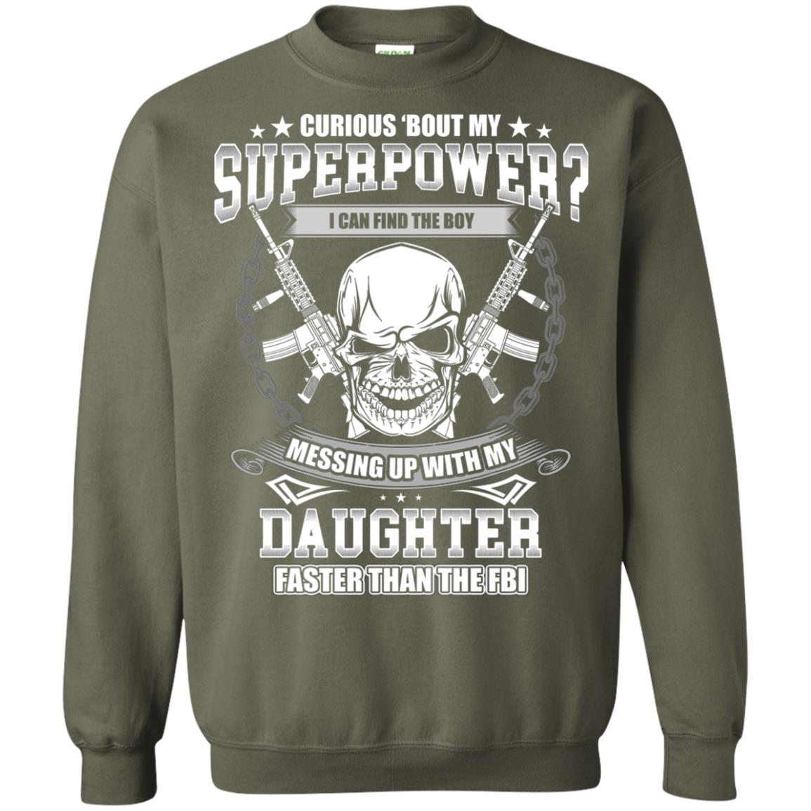 Curious Bout My Superpower I Can Find The Boy Messing Up With My Daughter Faster Than The Fbi Military Green