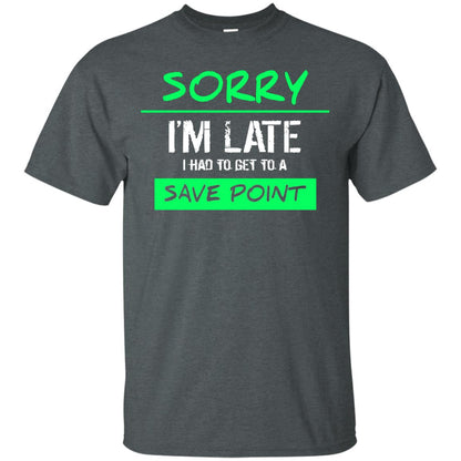 Sorry I_m Late I Had To Get To A Save Point Shirt Dark Heather