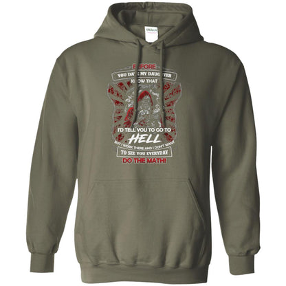 Before You Date My Daughter Know That I'd Tell You To Go To Hell But I Work There And I Don;t Want To See You Everyday Do The Math Shirt Military Green