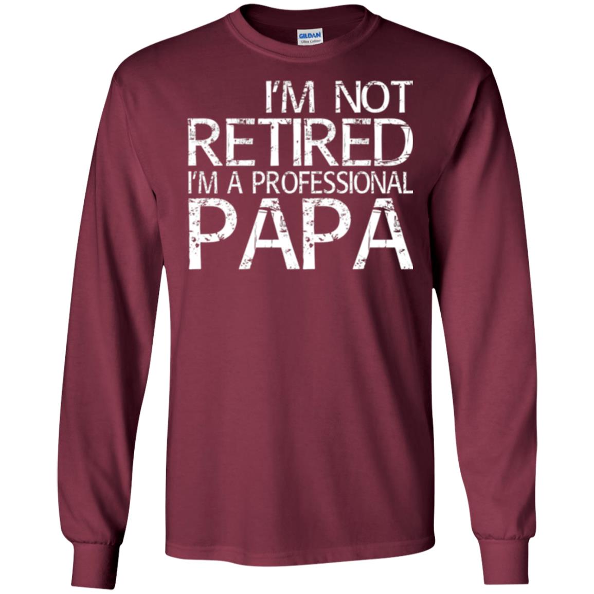 Papa T-shirt I_m Not Retired I_m A Professional Papa Maroon