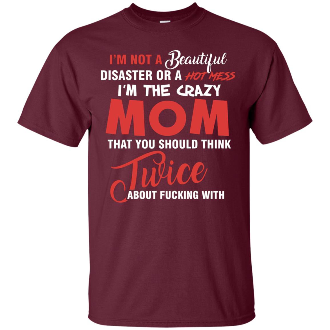Im The Crazy Mom That You Should Think Twice Mommy Shirt Maroon