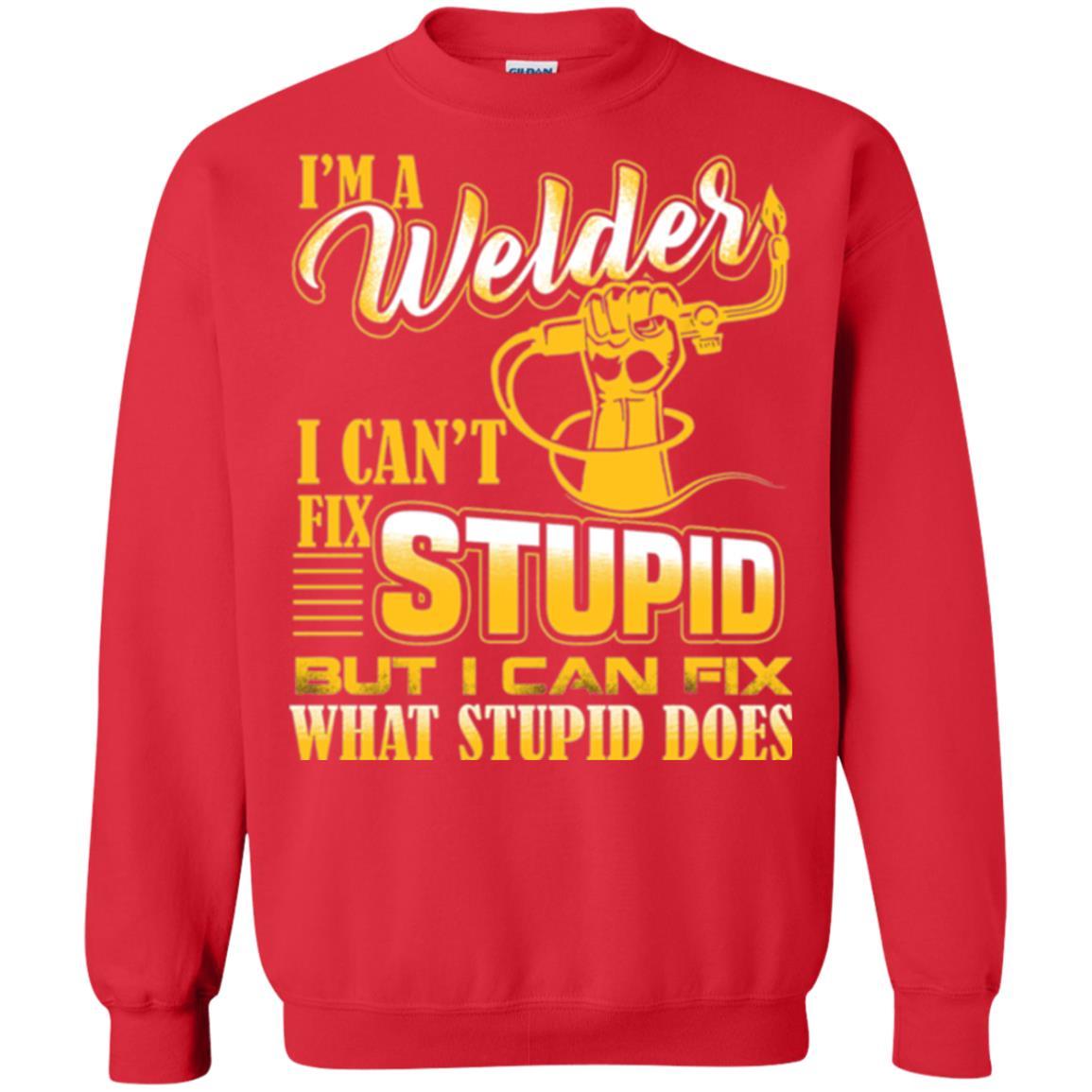 Welder T-shirt I'm A Welder I Can't Fix Stupid