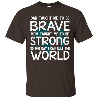 Dad Taught Me To Be Brave Mom Taught Me To Be Strong Parents Pride Shirt Dark Chocolate