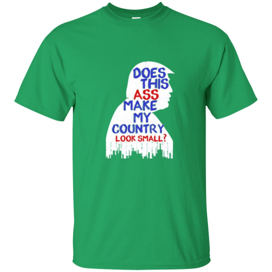 Political T-shirt Does This Ass Make Country Look Small Irish Green