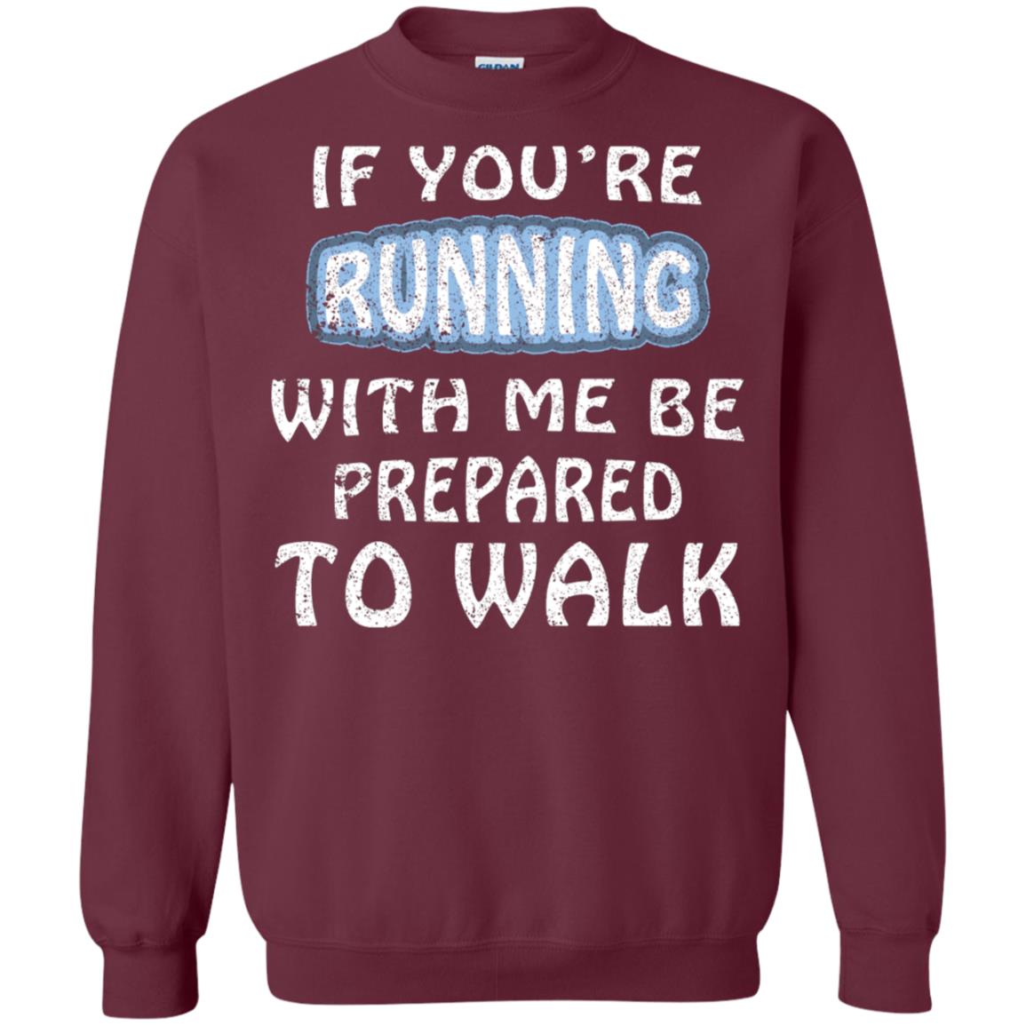 If You're Running With Me Be Prepared To Walk Shirt Maroon