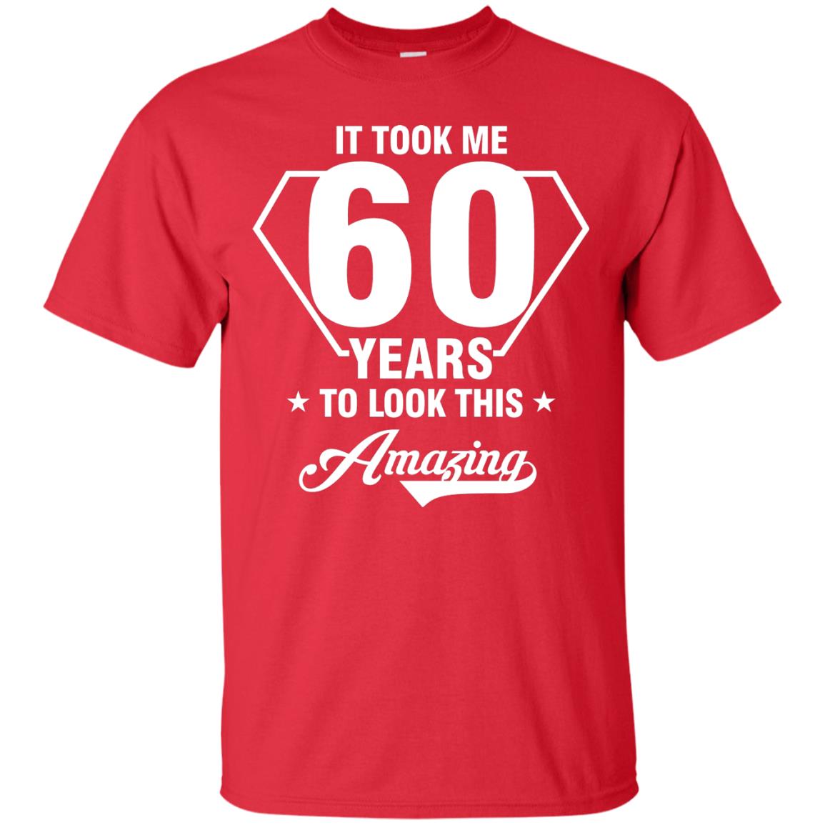 It Took Me 60 Years To Look This Amazing 60th Birthday Shirt Red