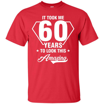 It Took Me 60 Years To Look This Amazing 60th Birthday Shirt Red