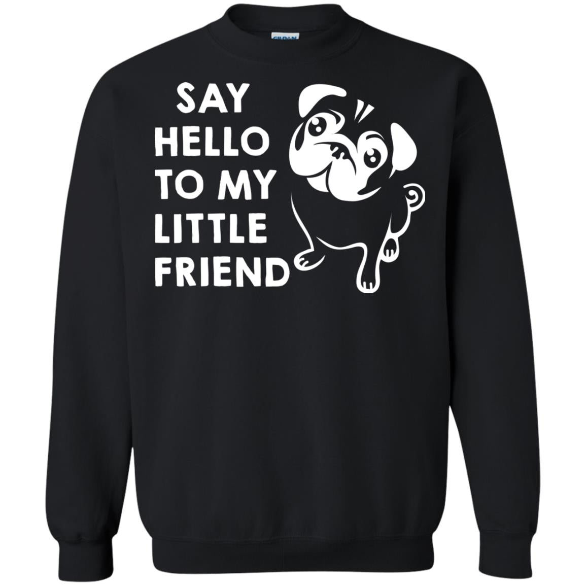 Say Hello To My Little Friend Dog ShirtG180 Gildan Crewneck Pullover Sweatshirt 8 oz.