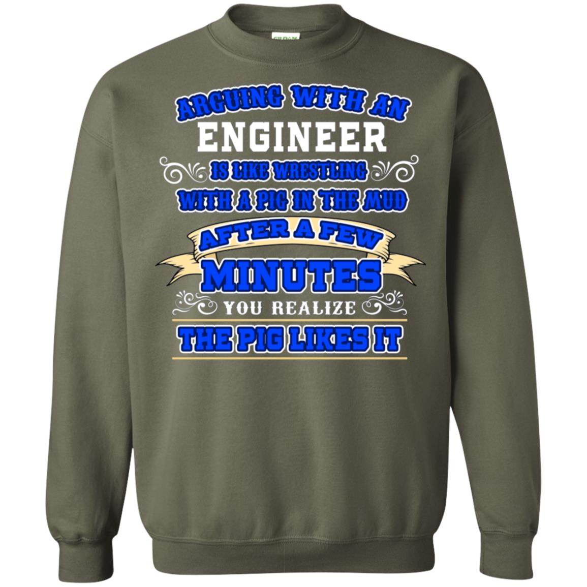 Arguing With An Engineer Is Like Westling With The Pig In The Mud After Ia Few Minute You Realize The Pig Likes It Military Green