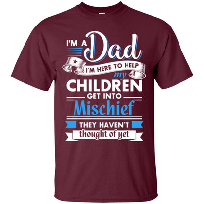 I Am A Dad I_m Here To Help My Children Get Into Mischief Daddy T-shirt Maroon