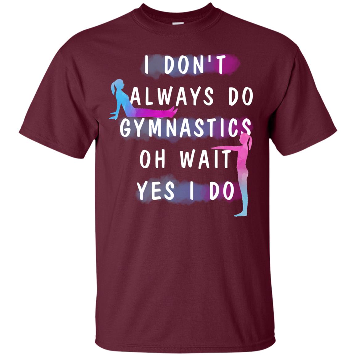 I Don't Always Do Gymnastics National Gymnastics Day Shirt Maroon