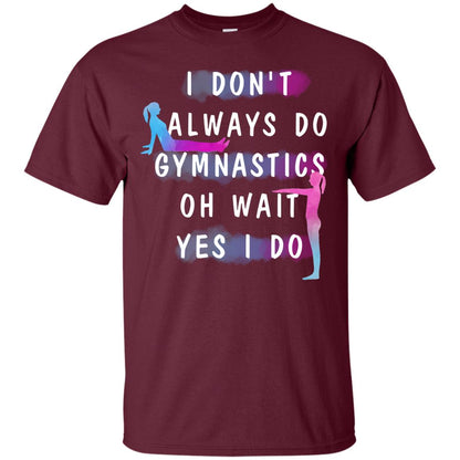 I Don't Always Do Gymnastics National Gymnastics Day Shirt Maroon