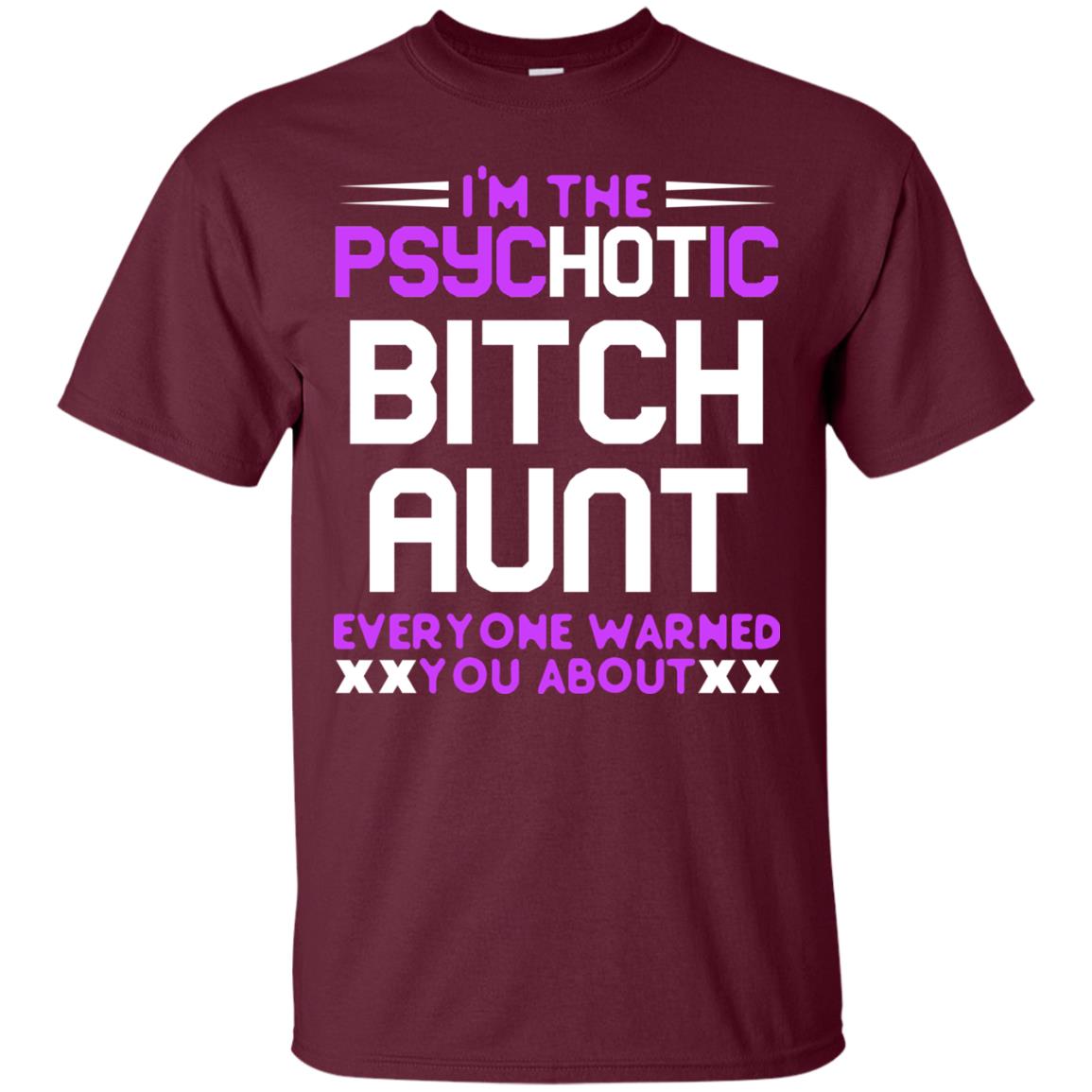 I_m The Psychotic Bitch Aunt Everyone Warned You About Maroon