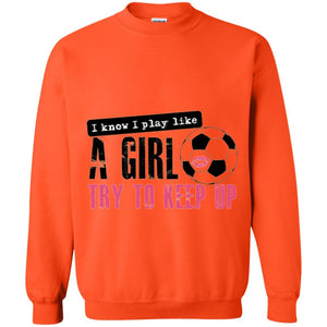 Soccer T-shirt I Know I Play Like A Girl Try To Keep Up